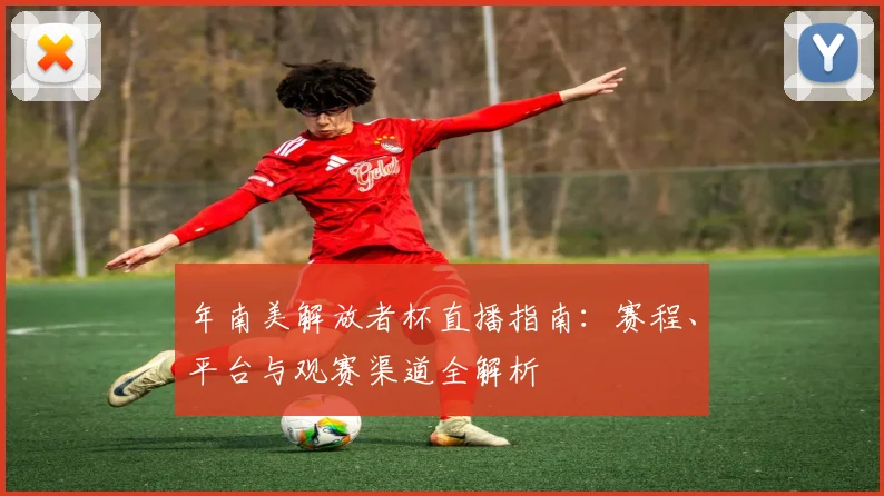 年南美解放者杯直播指南：赛程、平台与观赛渠道全解析