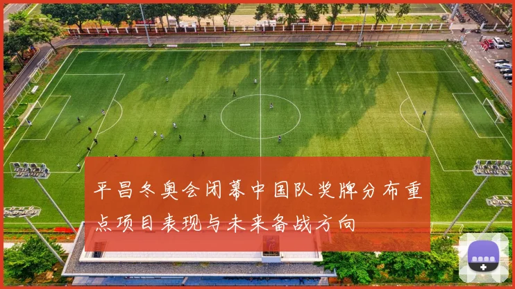 平昌冬奥会闭幕中国队奖牌分布重点项目表现与未来备战方向